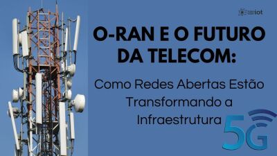 Imagem principal do artigo O-RAN: Como Redes Abertas Estão Transformando a Infraestrutura, incluindo o 5G